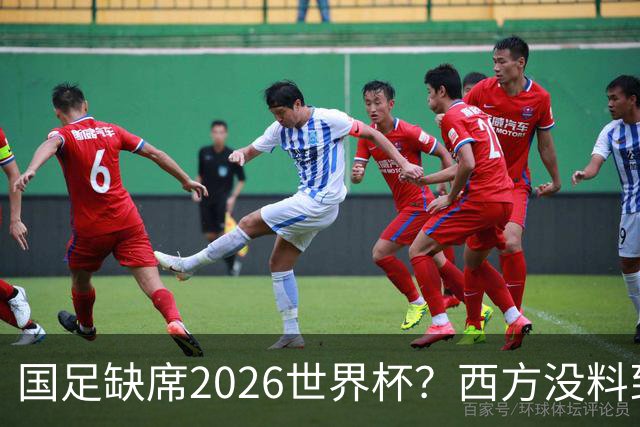 国足缺席2026世界杯？西方没料到，中国包揽三大赛道！